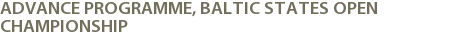 Advance Programme, Baltic States Open Championship